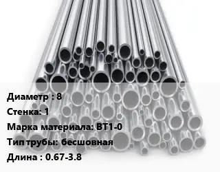 Труба титановая 8 s=1 Марка: ВТ1-0 бесшовная L=0.67-3.8